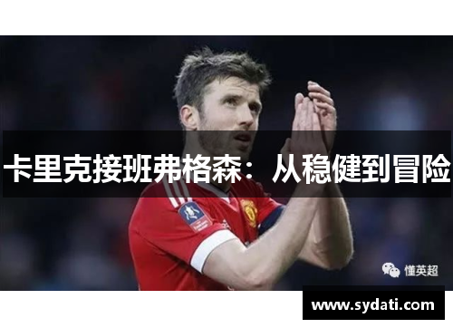 卡里克接班弗格森:从稳健到冒险 卡里克接班弗格森:从稳健到冒险